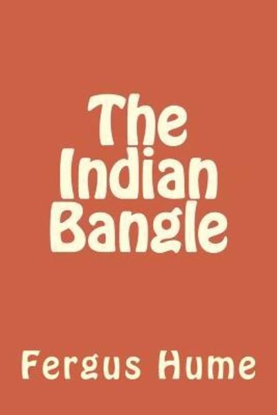 The Indian Bangle - Fergus Hume - Livres - Createspace Independent Publishing Platf - 9781986646086 - 20 mars 2018