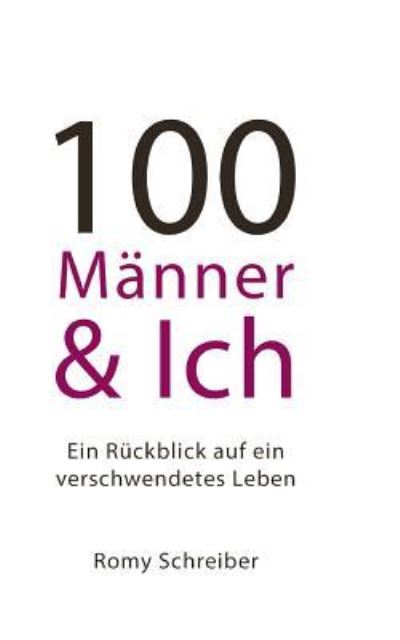 Cover for Romy Schreiber · 100 M nner Und Ich - Ein R ckblick Auf Ein Verschwendetes Leben (Paperback Book) (2018)