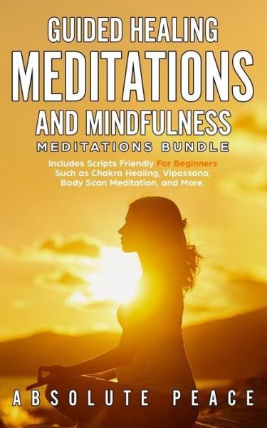Cover for Absolute Peace · Guided Healing Meditations And Mindfulness Meditations Bundle (Paperback Book) (2019)