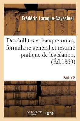 Cover for Laroque-Sayssinel · Des Faillites Et Banqueroutes, Formulaire General Et Resume Pratique de Legislation, Partie 2 (Paperback Bog) (2016)