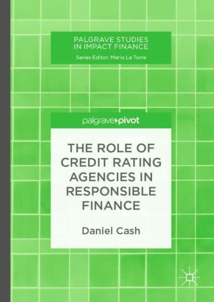 Cover for Daniel Cash · The Role of Credit Rating Agencies in Responsible Finance - Palgrave Studies in Impact Finance (Hardcover Book) [1st ed. 2018 edition] (2019)