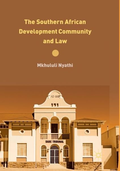 Cover for Mkhululi Nyathi · The Southern African Development Community and Law (Paperback Book) [Softcover reprint of the original 1st ed. 2019 edition] (2018)