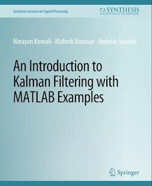 An Introduction to Kalman Filtering with MATLAB Examples - Synthesis Lectures on Signal Processing - Narayan Kovvali - Books - Springer International Publishing AG - 9783031014086 - October 15, 2013