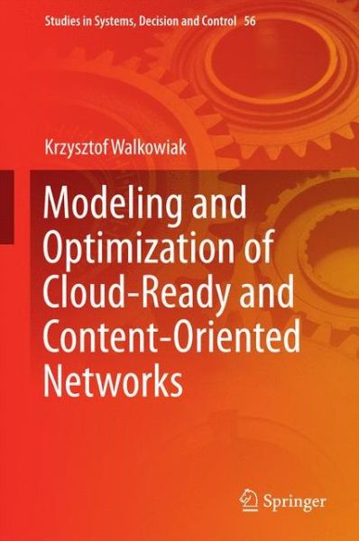 Cover for Krzysztof Walkowiak · Modeling and Optimization of Cloud-Ready and Content-Oriented Networks - Studies in Systems, Decision and Control (Hardcover Book) [1st ed. 2016 edition] (2016)