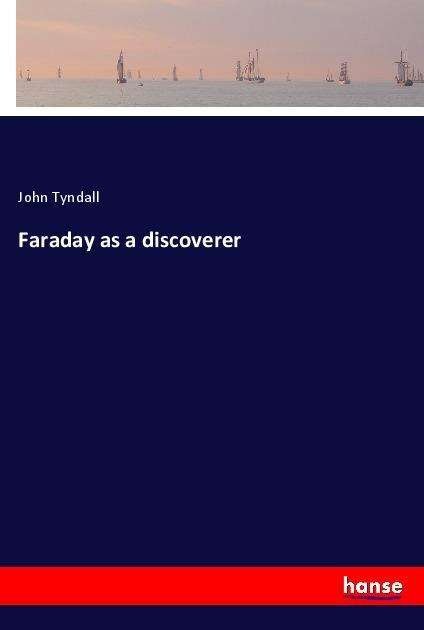 Faraday as a discoverer - Tyndall - Libros -  - 9783337644086 - 14 de noviembre de 2021