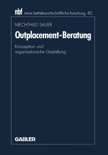 Cover for Mechthild Sauer · Outplacement-Beratung: Konzeption Und Organisatorische Gestaltung - Neue Betriebswirtschaftliche Forschung (Nbf) (Paperback Book) [1991 edition] (1991)