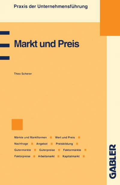 Cover for Theo Scherer · Markt Und Preis: Markte Und Marktformen, Wert Und Preis, Preismechanismus, Nachfrage, Angebot, Preisbildung, Gutermarkte Und Guterpreise, Faktormarkte Und Faktorpreise, Arbeitsmarkt, Kapitalmarkt - Praxis Der Unternehmensfuhrung (Paperback Book) [1994 edition] (1994)