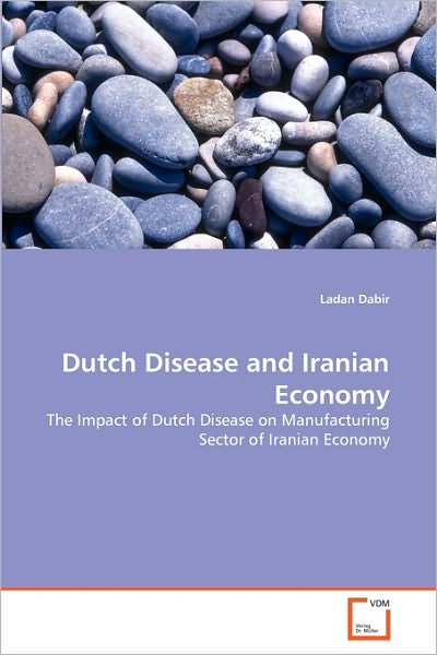 Dutch Disease and Iranian Economy: the Impact of Dutch Disease on Manufacturing Sector of Iranian Economy - Ladan Dabir - Books - VDM Verlag Dr. Müller - 9783639160086 - September 24, 2010