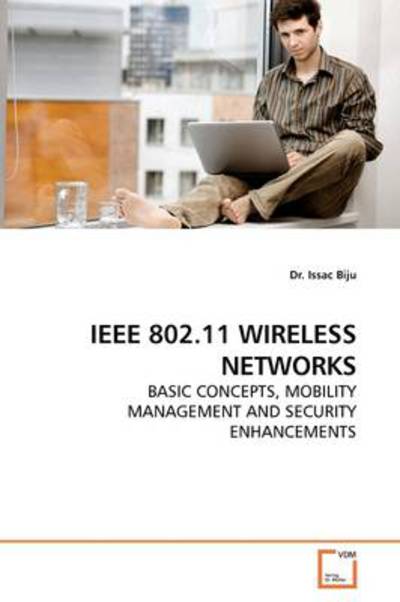 Cover for Dr. Issac Biju · Ieee 802.11 Wireless Networks: Basic Concepts, Mobility Management and Security Enhancements (Paperback Book) (2009)