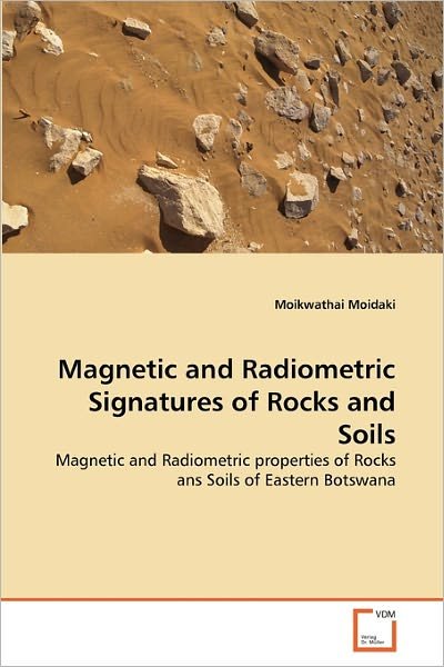 Cover for Moikwathai Moidaki · Magnetic and Radiometric Signatures of Rocks and Soils: Magnetic and Radiometric Properties of Rocks Ans Soils of Eastern Botswana (Taschenbuch) (2010)