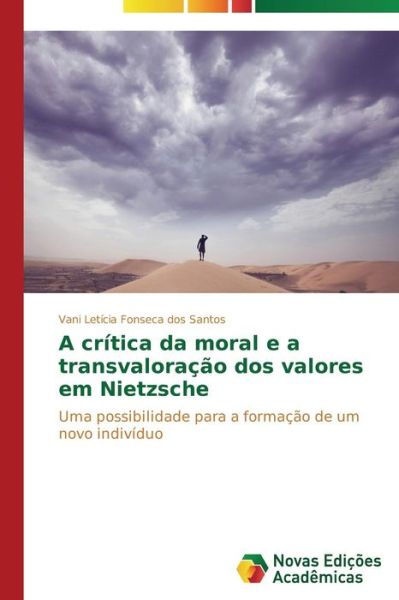 Cover for Vani Letícia Fonseca Dos Santos · A Crítica Da Moral E a Transvaloração Dos Valores Em Nietzsche (Taschenbuch) [Portuguese edition] (2013)