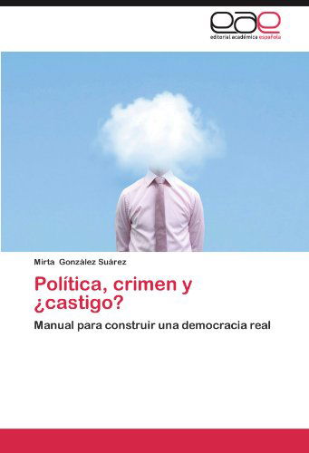 Cover for Mirta González Suárez · Política, Crimen Y ¿castigo?: Manual Para Construir Una Democracia Real (Paperback Book) [Spanish edition] (2012)