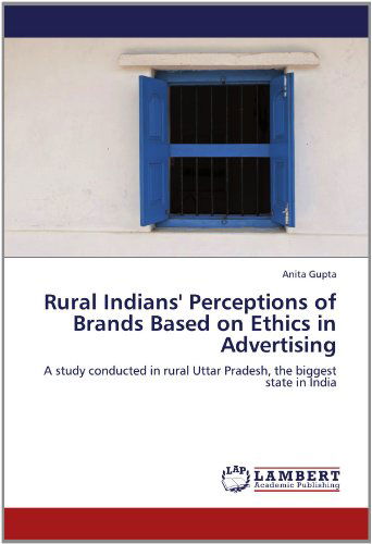 Cover for Anita Gupta · Rural Indians' Perceptions of Brands Based on Ethics  in Advertising: a Study Conducted in Rural Uttar Pradesh, the Biggest State in India (Paperback Book) (2012)