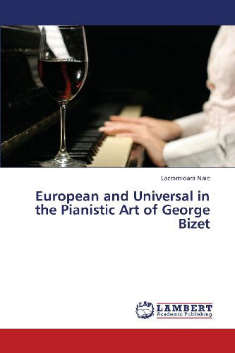 European and Universal in the Pianistic Art of George Bizet - Lacramioara Naie - Libros - LAP LAMBERT Academic Publishing - 9783659449086 - 13 de agosto de 2013