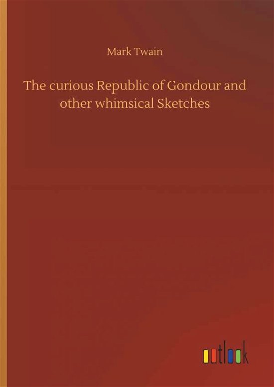 Cover for Mark Twain · The Curious Republic of Gondour and Other Whimsical Sketches (Hardcover Book) (2018)