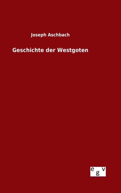 Cover for Joseph Aschbach · Geschichte Der Westgoten (Hardcover Book) (2015)