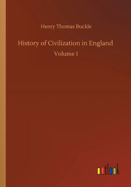 History of Civilization in England: Volume 1 - Henry Thomas Buckle - Books - Outlook Verlag - 9783752339086 - July 25, 2020