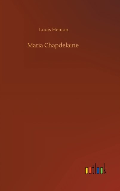 Maria Chapdelaine - Louis Hemon - Böcker - Outlook Verlag - 9783752355086 - 28 juli 2020