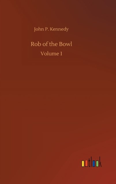 Cover for John P Kennedy · Rob of the Bowl: Volume 1 (Gebundenes Buch) (2020)