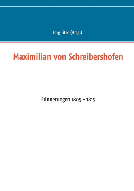 Cover for Joerg Titze · Maximilian von Schreibershofen: Erinnerungen 1805 - 1815 (Paperback Book) (2021)