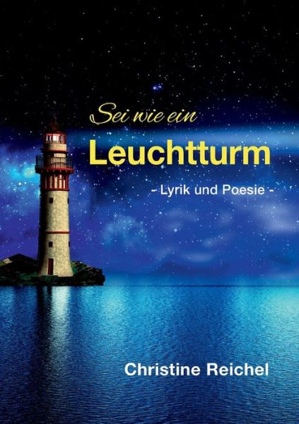 Cover for Christine Reichel · Sei wie ein Leuchtturm: Lyrik und Poesie (Paperback Book) (2021)