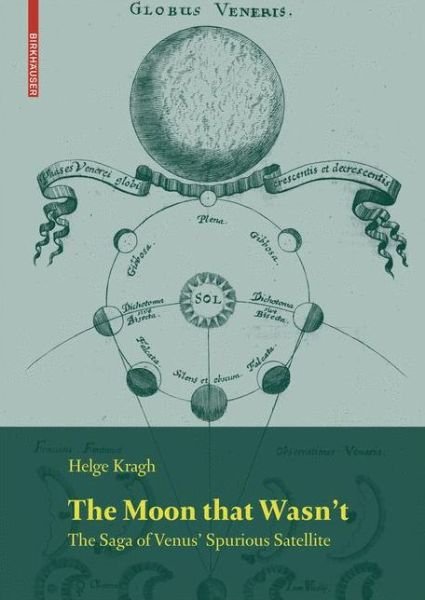 Cover for Helge Kragh · The Moon that Wasn't: The Saga of Venus' Spurious Satellite - Science Networks. Historical Studies (Hardcover bog) [2008 edition] (2008)