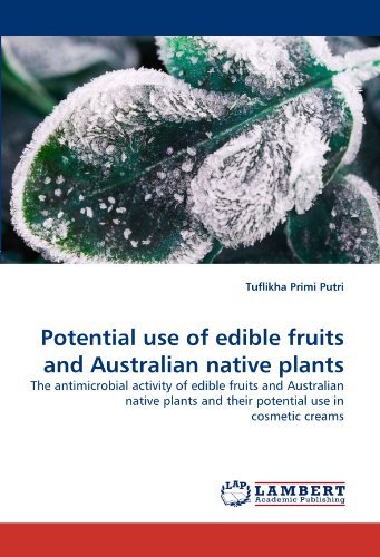 Cover for Tuflikha Primi Putri · Potential Use of Edible Fruits and Australian Native Plants: the Antimicrobial Activity of Edible Fruits and Australian Native Plants and Their Potential Use in Cosmetic Creams (Pocketbok) (2010)