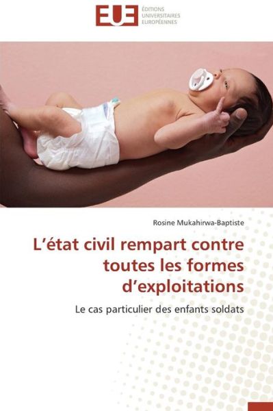 Cover for Rosine Mukahirwa-baptiste · L'état Civil Rempart Contre Toutes Les Formes D'exploitations: Le Cas Particulier Des Enfants Soldats (Paperback Book) [French edition] (2018)