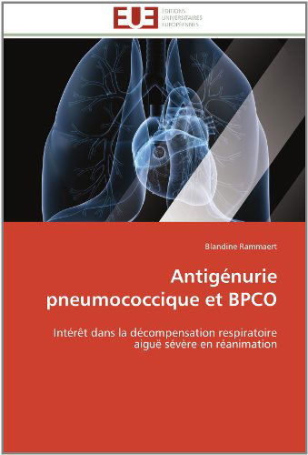 Cover for Blandine Rammaert · Antigénurie Pneumococcique et Bpco: Intérêt Dans La Décompensation Respiratoire Aiguë Sévère en Réanimation (Paperback Bog) [French edition] (2018)