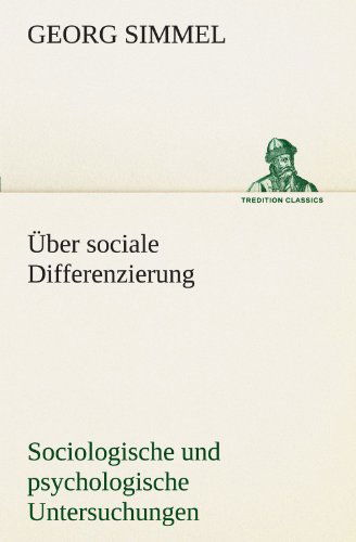 Über Sociale Differenzierung: Sociologische Und Psychologische Untersuchungen (Tredition Classics) (German Edition) - Georg Simmel - Books - tredition - 9783842416086 - May 7, 2012