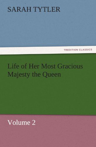 Cover for Sarah Tytler · Life of Her Most Gracious Majesty the Queen: Volume 2 (Tredition Classics) (Paperback Book) (2011)