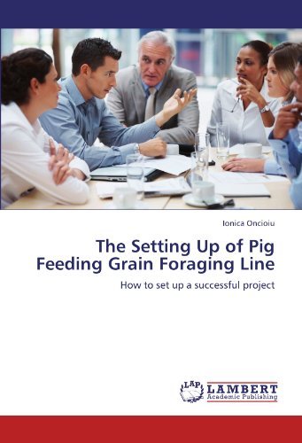 The Setting Up of Pig Feeding Grain Foraging Line: How to Set Up a Successful Project - Ionica Oncioiu - Livres - LAP LAMBERT Academic Publishing - 9783845415086 - 29 juillet 2011