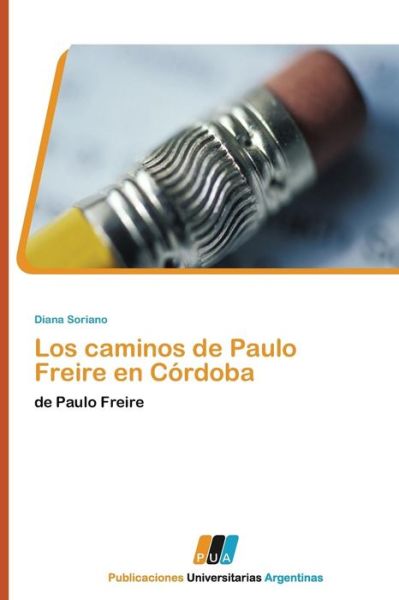 Cover for Diana Soriano · Los Caminos De Paulo Freire en Córdoba (Paperback Book) [Spanish edition] (2011)