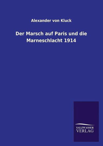 Der Marsch auf Paris und die Marneschlacht 1914 - Alexander Von Kluck - Książki - Salzwasser-Verlag Gmbh - 9783846025086 - 23 lutego 2013