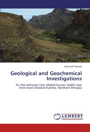 Cover for Ashenafi Meresa · Geological and Geochemical Investigations: for the Unknown Liver Related Human Health Near Shire Town (Kelakel-kubrto), Northern Ethiopia (Pocketbok) (2011)
