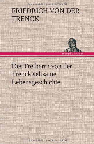Cover for Friedrich Freiherr Von Der Trenck · Des Freiherrn Von Der Trenck Seltsame Lebensgeschichte (Hardcover Book) [German edition] (2012)