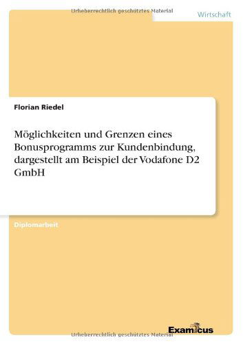 Möglichkeiten Und Grenzen Eines Bonusprogramms Zur Kundenbindung, Dargestellt Am Beispiel Der Vodafone D2 Gmbh - Florian Riedel - Kirjat - GRIN Verlag - 9783869431086 - sunnuntai 22. heinäkuuta 2012