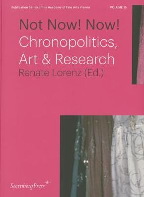 Not Now! Now! - Chronopolitics, Art & Research - Renate Lorenz - Books - Sternberg Press - 9783956791086 - April 3, 2015