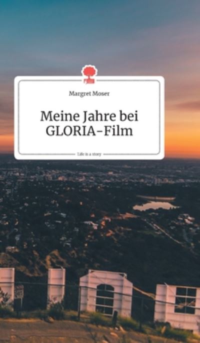 Cover for Margret Moser · Meine Jahre bei GLORIA-Film. Life is a Story - story.one (Hardcover Book) (2020)