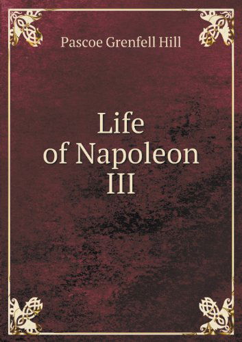 Cover for Pascoe Grenfell Hill · Life of Napoleon III (Paperback Book) (2013)