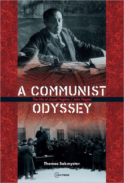 Cover for Sakmyster, Thomas (Emeritus Professor of History, University of Cincinnati) · A Communist Odyssey: The Life of JoZsef PogaNy / John Pepper (Hardcover Book) (2012)