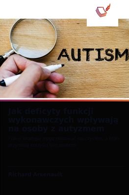 Cover for Richard Arsenault · Jak deficyty funkcji wykonawczych wplywaj? na osoby z autyzmem (Paperback Book) (2021)