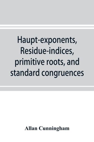 Cover for Allan Cunningham · Haupt-exponents, residue-indices, primitive roots, and standard congruences (Paperback Bog) (2019)