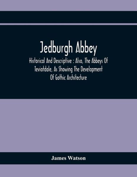 Jedburgh Abbey - James Watson - Bøger - Alpha Edition - 9789354410086 - 1. februar 2020