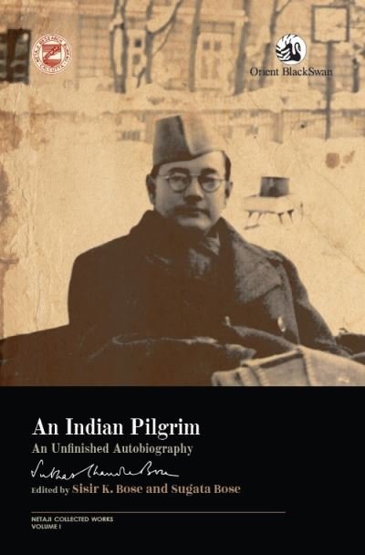 Cover for Sisir K. Bose Sugata Bose · An Indian Pilgrim:: An Unfinished Autobiography - Netaji Collected Works (Volume I) (Paperback Book) (2022)
