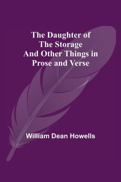 The Daughter Of The Storage And Other Things In Prose And Verse - William Dean Howells - Books - Alpha Edition - 9789354548086 - May 20, 2021