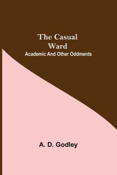 Cover for A D Godley · The Casual Ward; Academic And Other Oddments (Paperback Book) (2021)