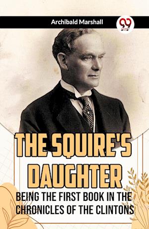 Cover for Archibald Marshall · The Squire's DaughterBeing the First Book in the Chronicles of the Clintons (Edition2023) (Paperback Book) (2023)
