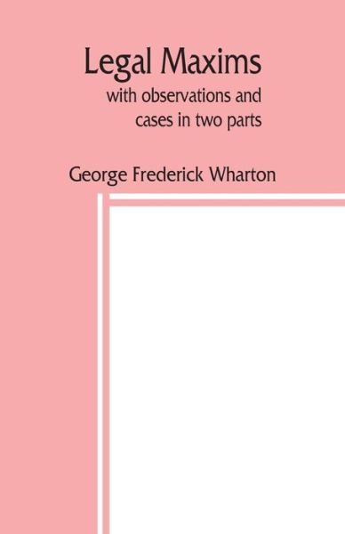 Cover for George Frederick Wharton · Legal maxims, with observations and cases in two parts (Paperback Book) (2019)