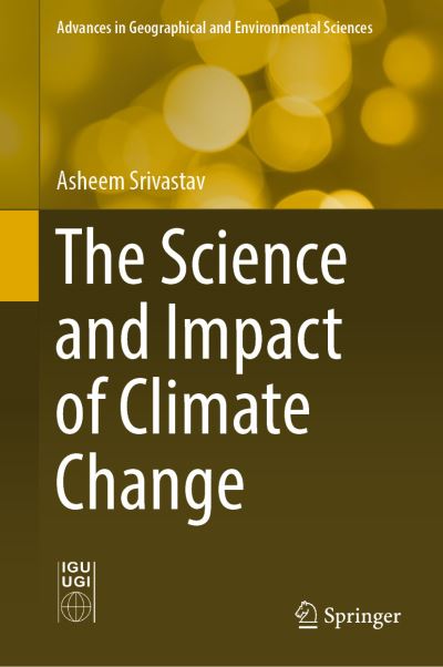 Cover for Asheem Srivastav · The Science and Impact of Climate Change - Advances in Geographical and Environmental Sciences (Hardcover Book) [1st ed. 2019 edition] (2019)